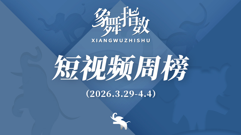 象舞指数｜短视频周榜（2026年3月29日—4月4日）