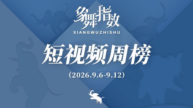 象舞指数｜短视频周榜（2026年9月6日—9月12日）